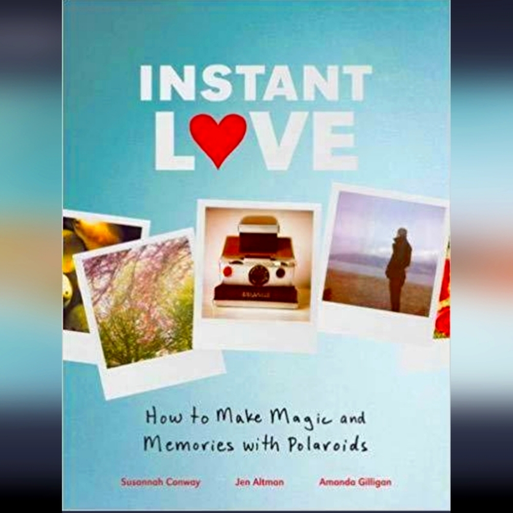 Instant Love: How to Make Magic & Memories with Polaroid (Hardcover Book)
